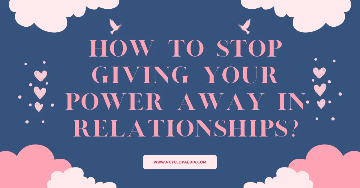 How To Stop Giving Your Power Away In Relationships?