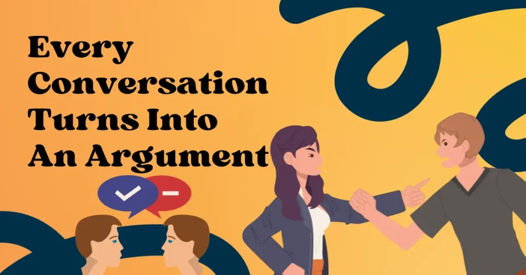 Every Conversation Turns Into An Argument